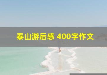 泰山游后感 400字作文